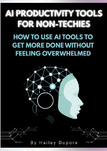 AI Productivity Tools for Non-Techies: How to Use AI Tools to Get More Done Without Feeling Overwhelmed
