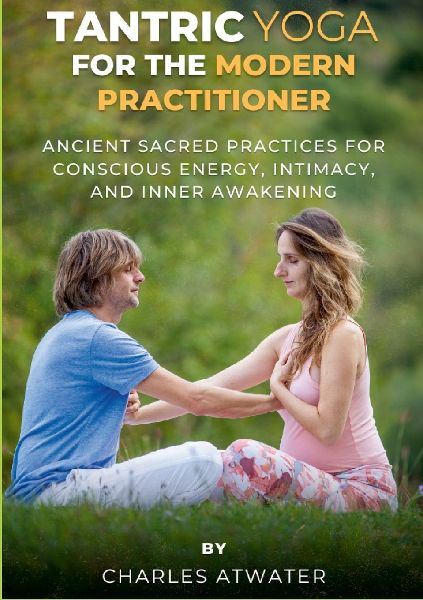 Tantric Yoga for the Modern Practitioner: Ancient Sacred Practices for Conscious Energy, Intimacy, and Inner Awakening