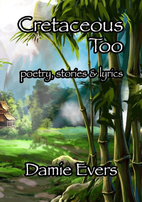 Cretaceous Too: Poetry, Stories & Lyrics