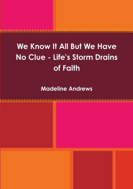 We Know It All But We Have No Clue - Lifes Storm Drains of Faith