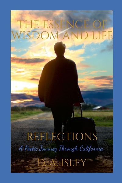 The Essence of Wisdom and Life - Reflections: A Poetic Journey Through California
