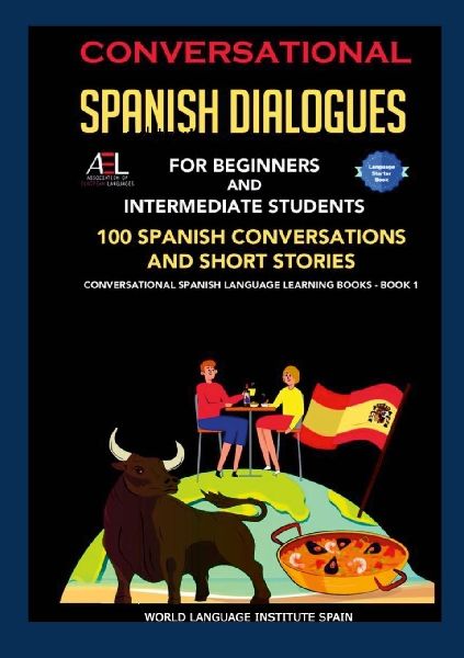 Conversational  Spanish Dialogues For Beginners and Intermediate Students: 100 Spanish Conversations and Short Stories Conversational Spanish Language Learning Books - Book 1