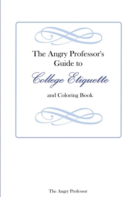 The Angry Professors Guide to College Etiquette and Coloring Book