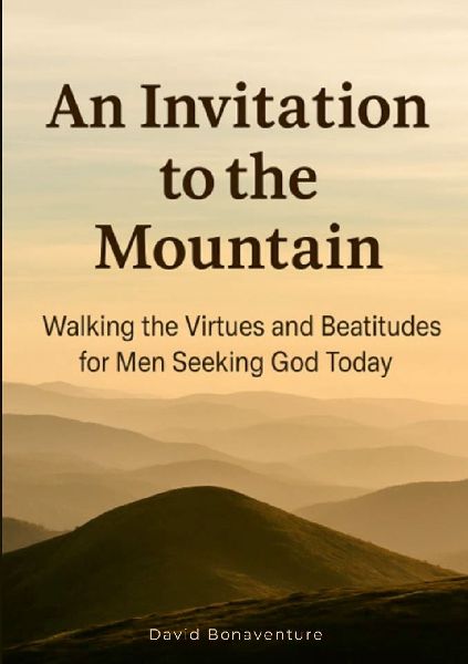 An Invitation to the Mountain: Walking the Virtues and Beatitudes for Men Seeking God Today