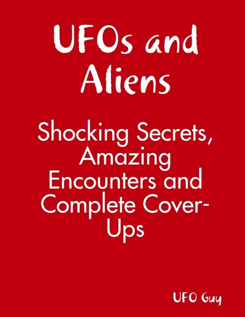 UFOs and Aliens: Shocking Secrets, Amazing Encounters and Complete Cover-Ups