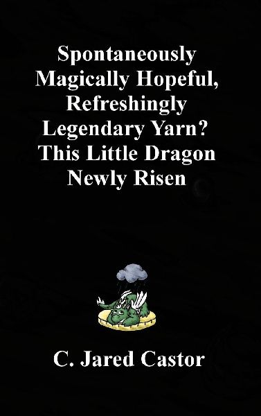 Spontaneously Magically Hopeful, Refreshingly Legendary Yarn?: This Little Dragon Newly Risen