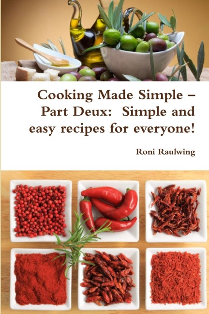 Cooking Made Simple - Part Deux: Simple and easy recipes for everyone!