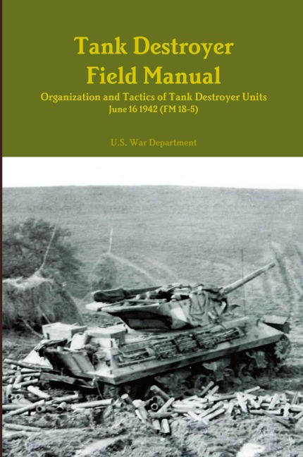 Tank Destroyer Field Manual: Organization and Tactics of Tank Destroyer Units, June 16 1942 (FM 18-5)
