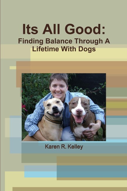 Its All Good: Finding Balance Through A Lifetime With Dogs
