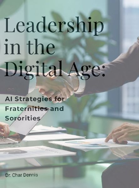 Leadership in the Digital Age: AI Strategies for Fraternities and Sororities: Unlock the potential of AI to reshape and elevate fraternity and sorority leadership.