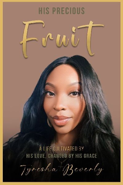 His Precious Fruit: A Life Cultivated By His Love, Changed By His Grace