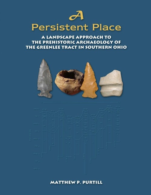 A PERSISTENT PLACE: A LANDSCAPE APPROACH TO THE PREHISTORIC ARCHAEOLOGY OF THE GREENLEE TRACT IN SOUTHERN OHIO