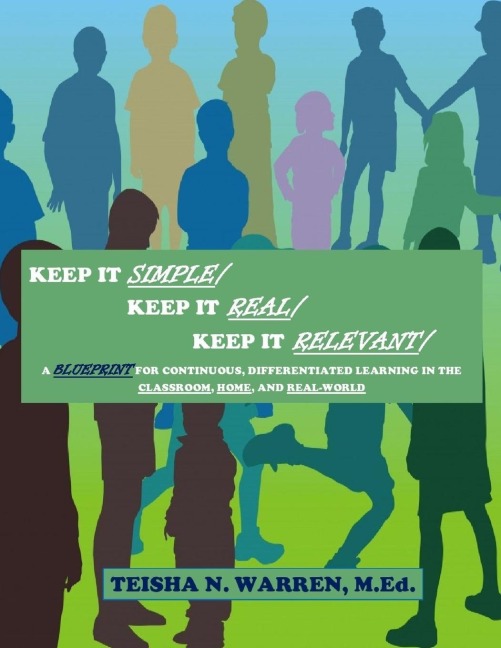 Keep It Simple, Keep It Real, Keep It Relevant: A Blueprint for Continuous, Differentiated Learning in the Classroom, Home, and Real- World