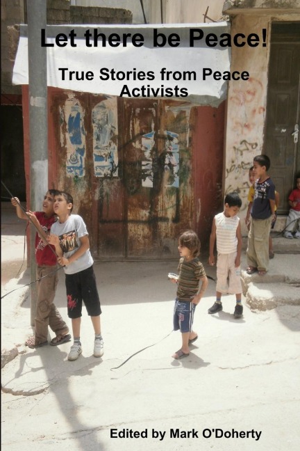 Let there be Peace!  - True stories from Peace Activists
