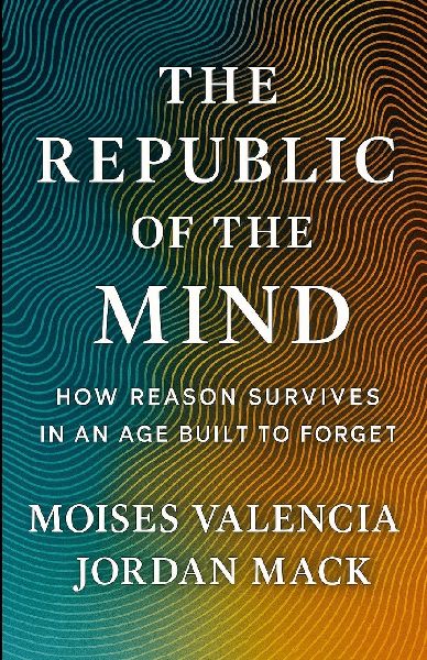 The Republic of the Mind: How Reason Survives in an Age Built to Forget