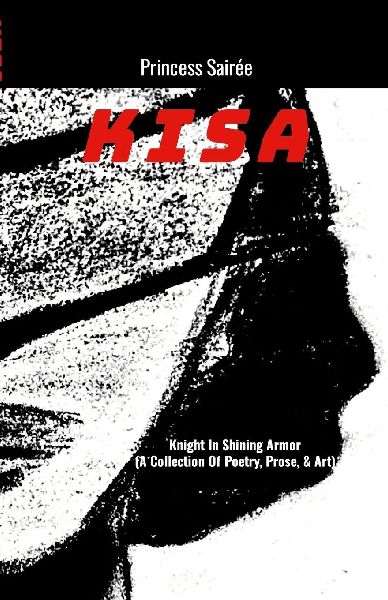 KISA: Knight In Shining Armor (A Book Of Poetry, Prose, & Art)