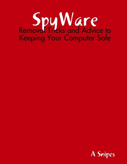 SpyWare: Removal Tricks and Advice to Keeping Your Computer Safe