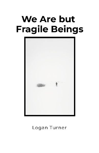 We Are but Fragile Beings