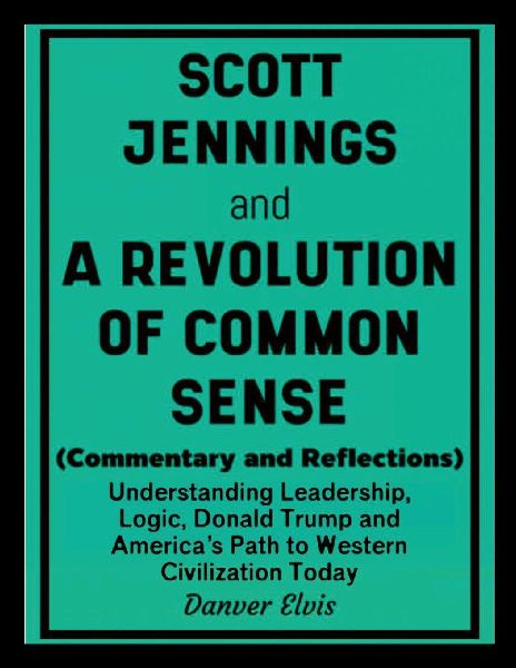 Scott Jennings and A Revolution of Common Sense (Commentary and Reflections): Understanding Leadership, Logic, Donald Trump and America's Path to Western Civilization Today