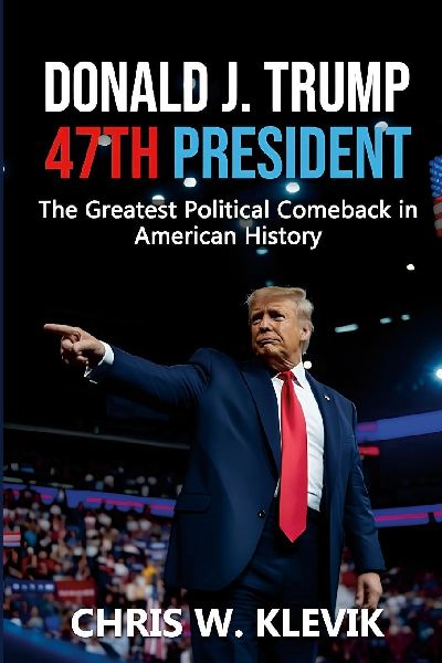 DONALD J. TRUMP 47TH PRESIDENT: The Greatest Political Comeback in American History