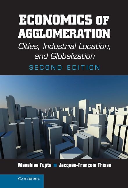 Economics of Agglomeration: Cities, Industrial Location, and Globalization
