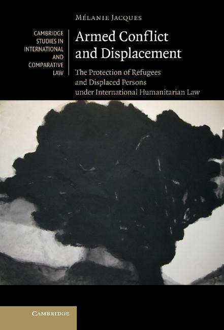Armed Conflict and Displacement: The Protection of Refugees and Displaced Persons Under International Humanitarian Law
