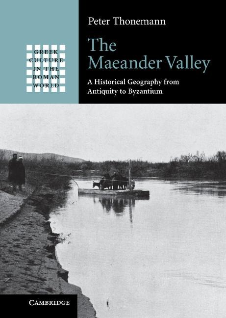 The Maeander Valley: A Historical Geography from Antiquity to Byzantium