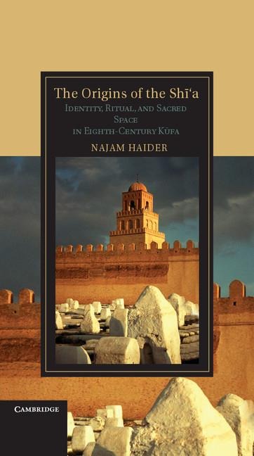 The Origins of the Shi'a: Identity, Ritual, and Sacred Space in Eighth-Century Kufa
