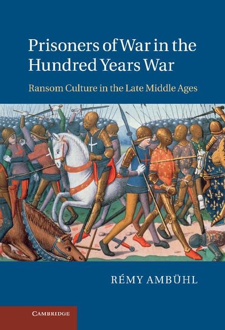 Prisoners of War in the Hundred Years War: Ransom Culture in the Late Middle Ages