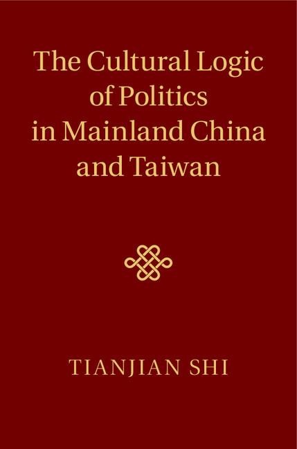 The Cultural Logic of Politics in Mainland China and             Taiwan