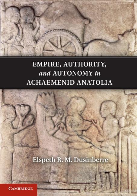 Empire, Authority, and Autonomy in Achaemenid             Anatolia