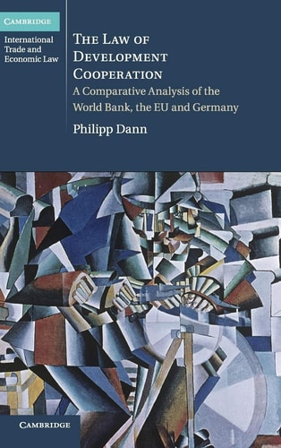 The Law of Development Cooperation A Comparative Analysis of the World Bank, the EU and Germany