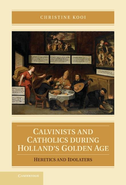 Calvinists and Catholics During Holland's Golden Age: Heretics and Idolaters