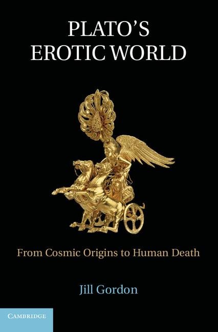 Plato's Erotic World From Cosmic Origins to Human Death