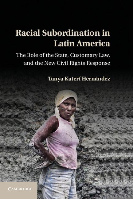 Racial Subordination in Latin America: The Role of the State, Customary Law, and the New Civil Rights Response