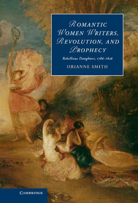 Romantic Women Writers, Revolution, and Prophecy: Rebellious Daughters, 1786 1826