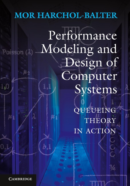 Performance Modeling and Design of Computer Systems: Queueing Theory in Action