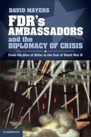 FDRs Ambassadors and the Diplomacy of Crisis: From the Rise of Hitler to the End of World War II