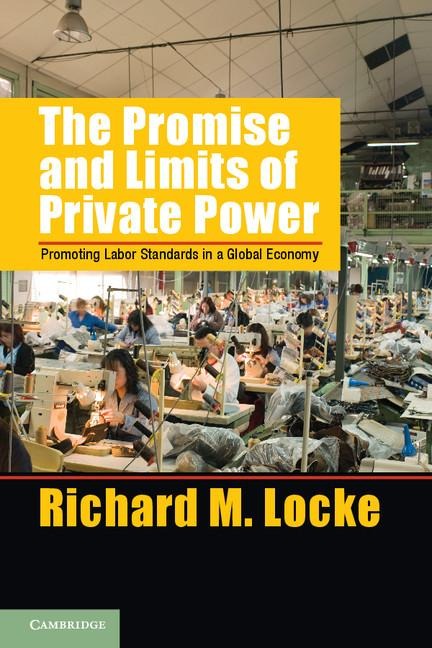 The Promise and Limits of Private Power: Promoting Labor Standards in a Global Economy