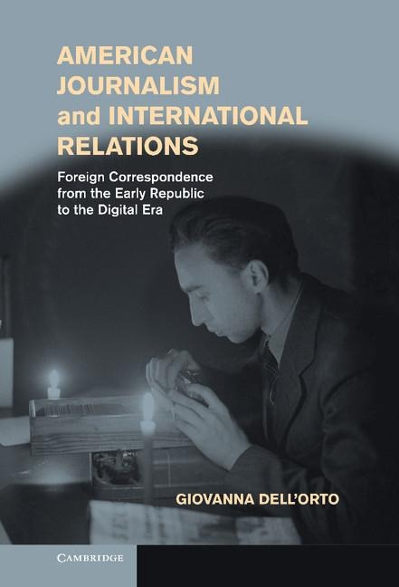 American Journalism and International Relations: Foreign Correspondence from the Early Republic to the Digital Era