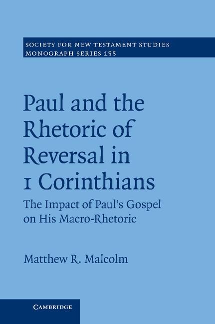 Paul and the Rhetoric of Reversal in 1 Corinthians: Volume 155: The Impact of Paul's Gospel on His Macro-Rhetoric