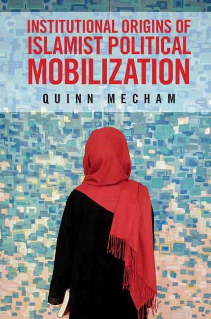 Institutional Origins of Islamist Political             Mobilization
