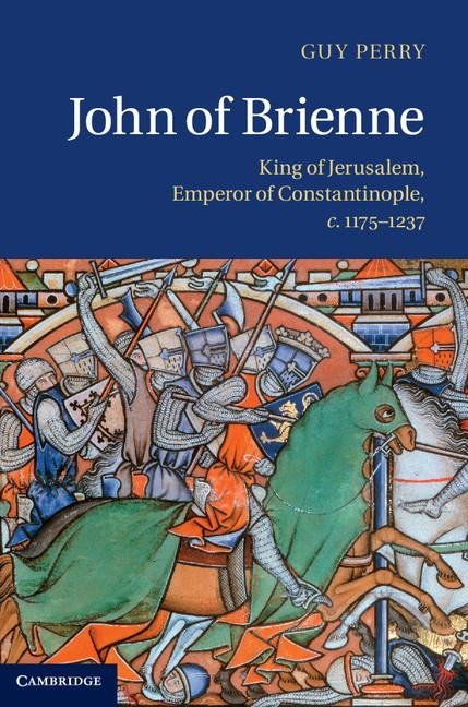 John of Brienne: King of Jerusalem, Emperor of Constantinople, C.1175-1237