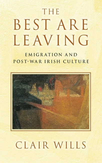 The Best Are Leaving: Emigration and Post-War Irish Culture