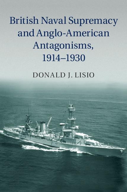 British Naval Supremacy and Anglo-American Antagonisms, 1914-1930