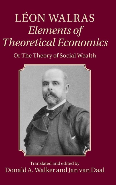Léon Walras: Elements of Theoretical Economics: Or, the Theory of Social Wealth