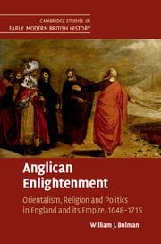 Anglican Enlightenment: Orientalism, Religion and Politics in England and Its Empire, 1648-1715