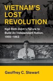 Vietnam's Lost Revolution: Ngô &#272;ình Di&#7879;m's Failure to Build an Independent Nation, 1955-1963