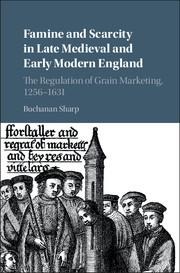 Famine and Scarcity in Late Medieval and Early Modern England: The Regulation of Grain Marketing, 1256-1631