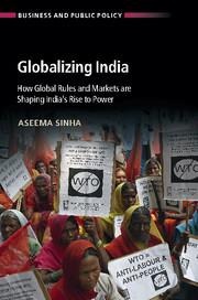 Globalizing India: How Global Rules and Markets Are Shaping Indias Rise to Power